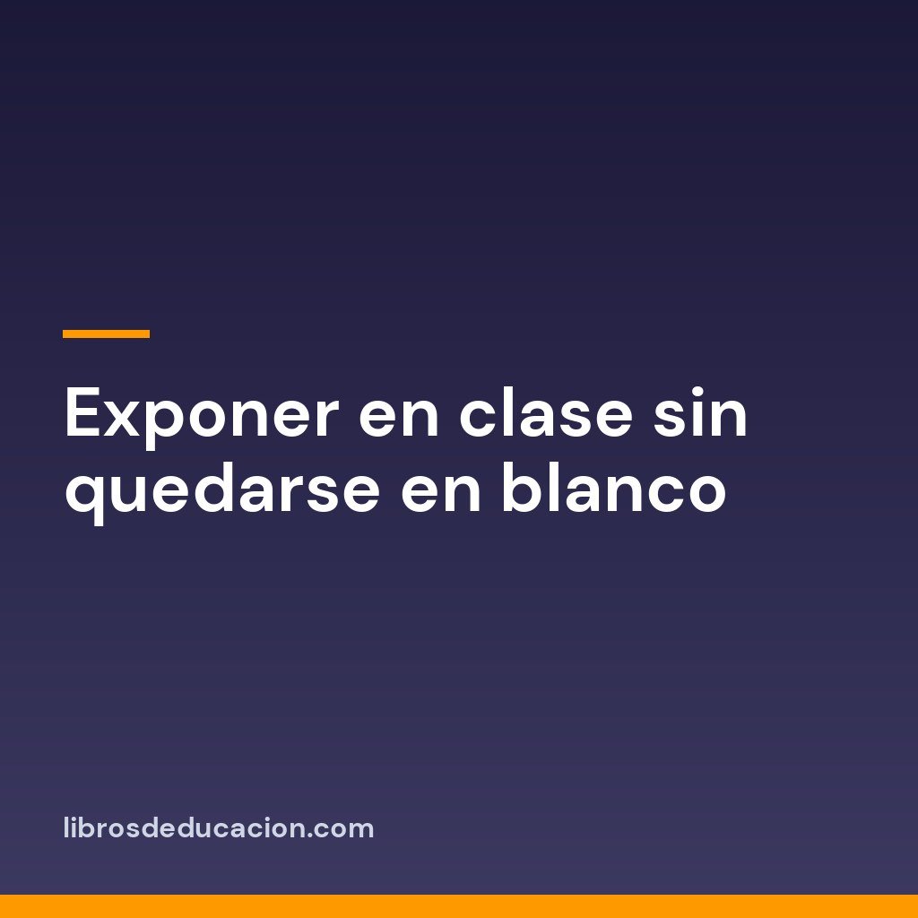 Exponer en clase sin quedarse en blanco